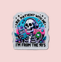 Be Patient With Me I'm From The 90's
