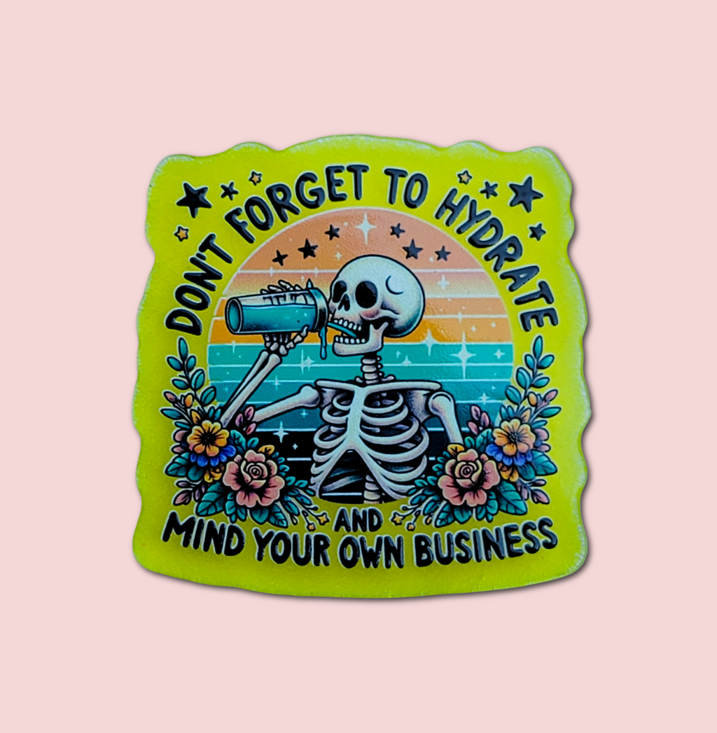 Don't Forget To Hydrate And Mind Your Business