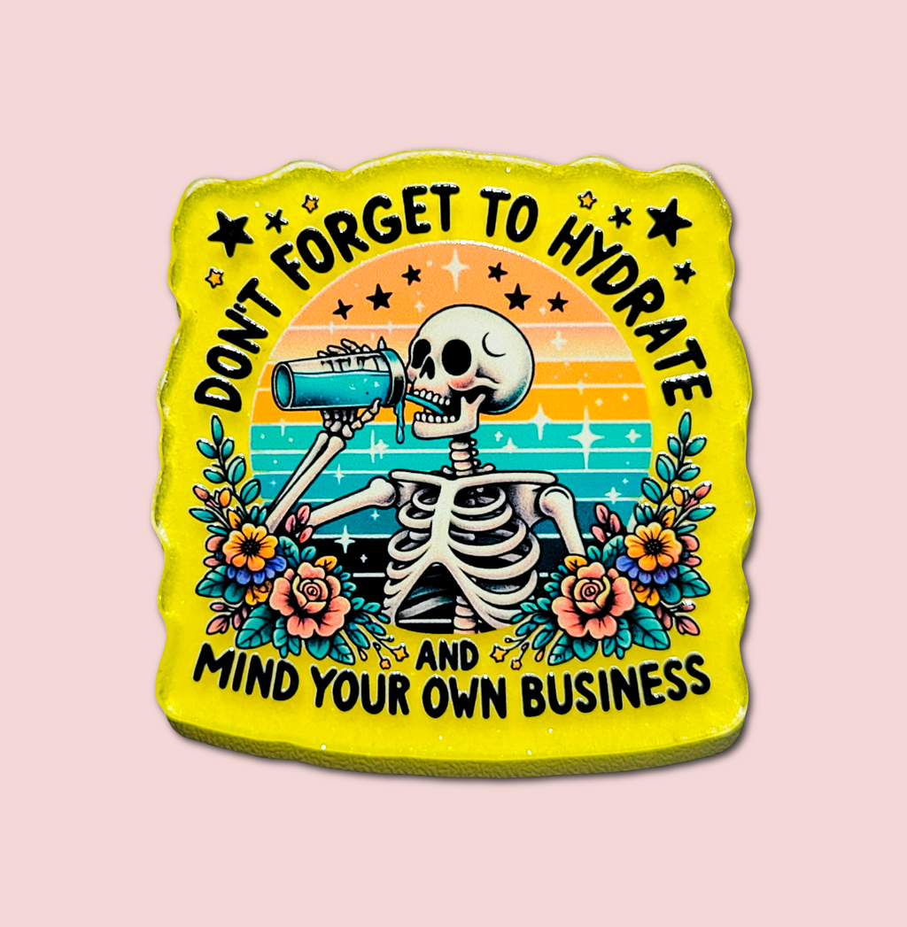 Don't Forget To Hydrate And Mind Your Business