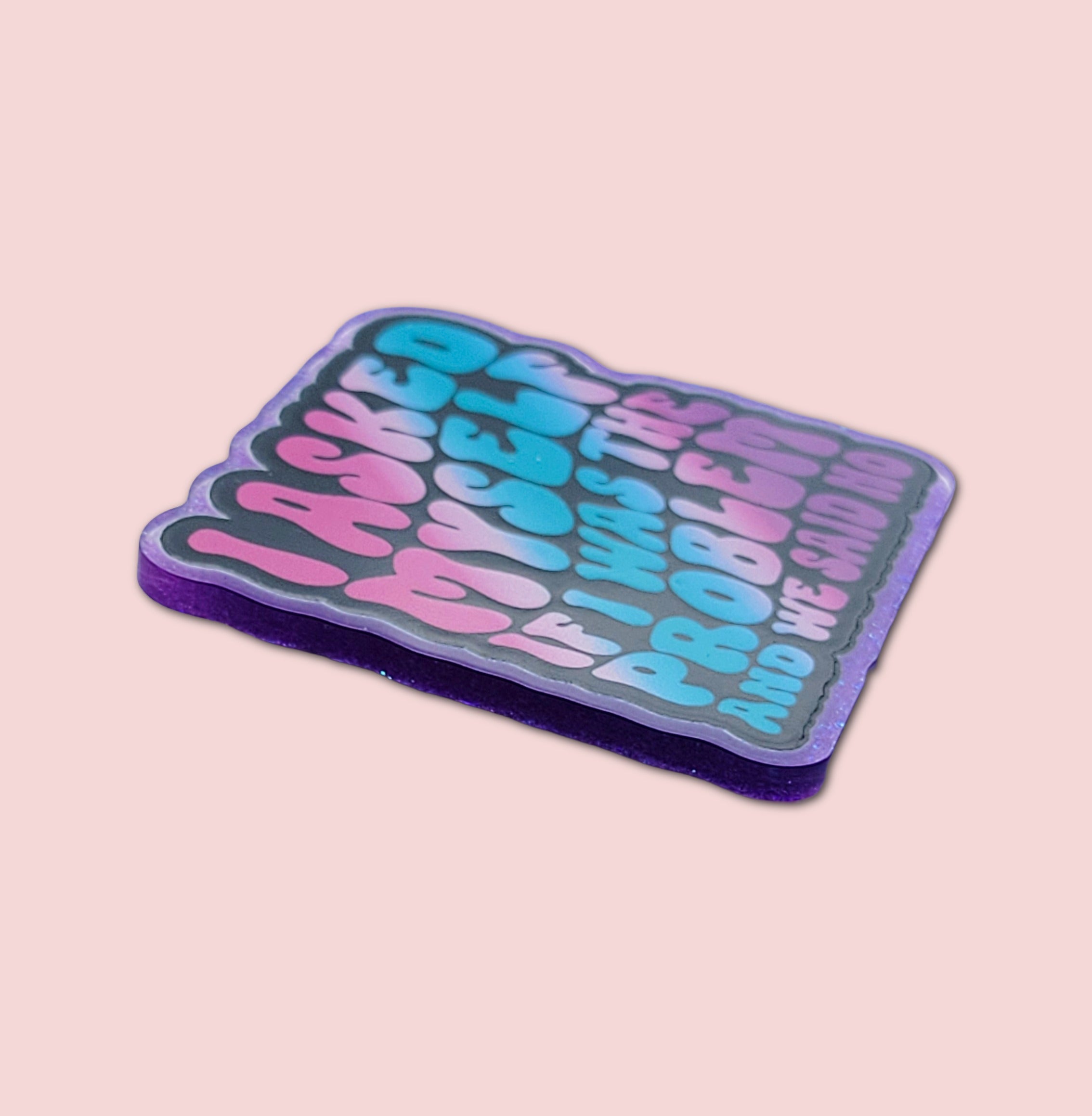 I Asked Myself If I Was The Problem And We Said No