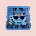 If I'm Moody Give Me Foody