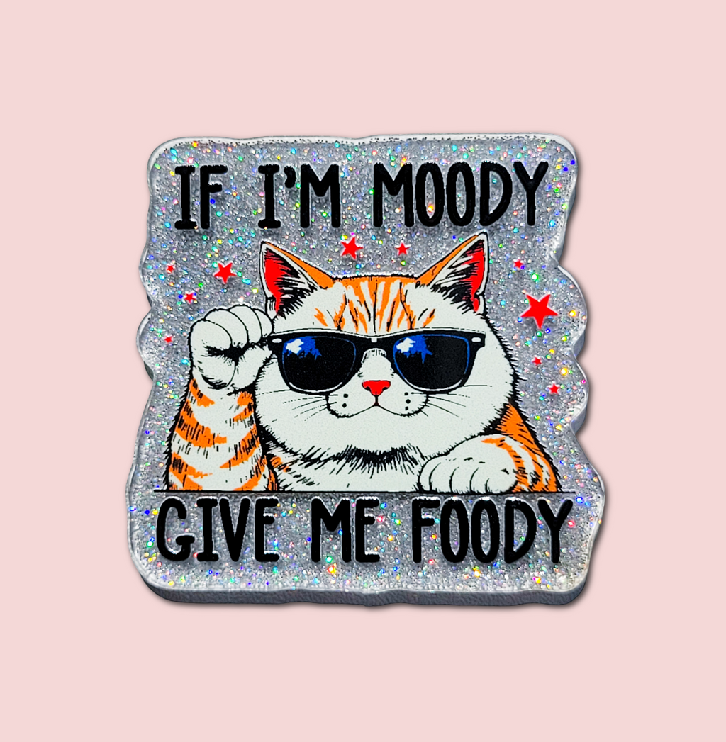 If I'm Moody Give Me Foody