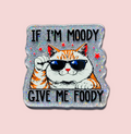 If I'm Moody Give Me Foody
