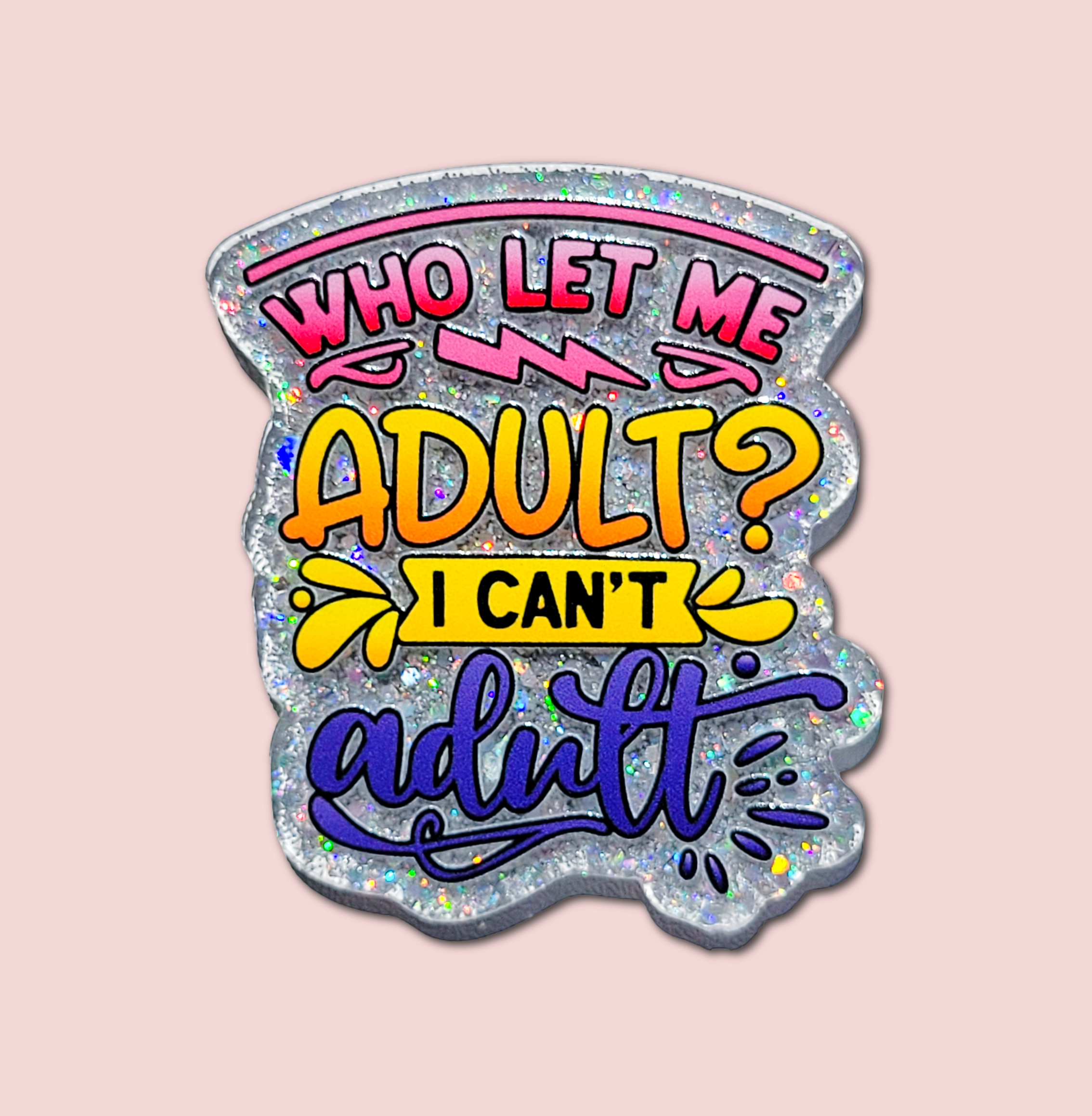 Who Let Me Adult I Can't Adult