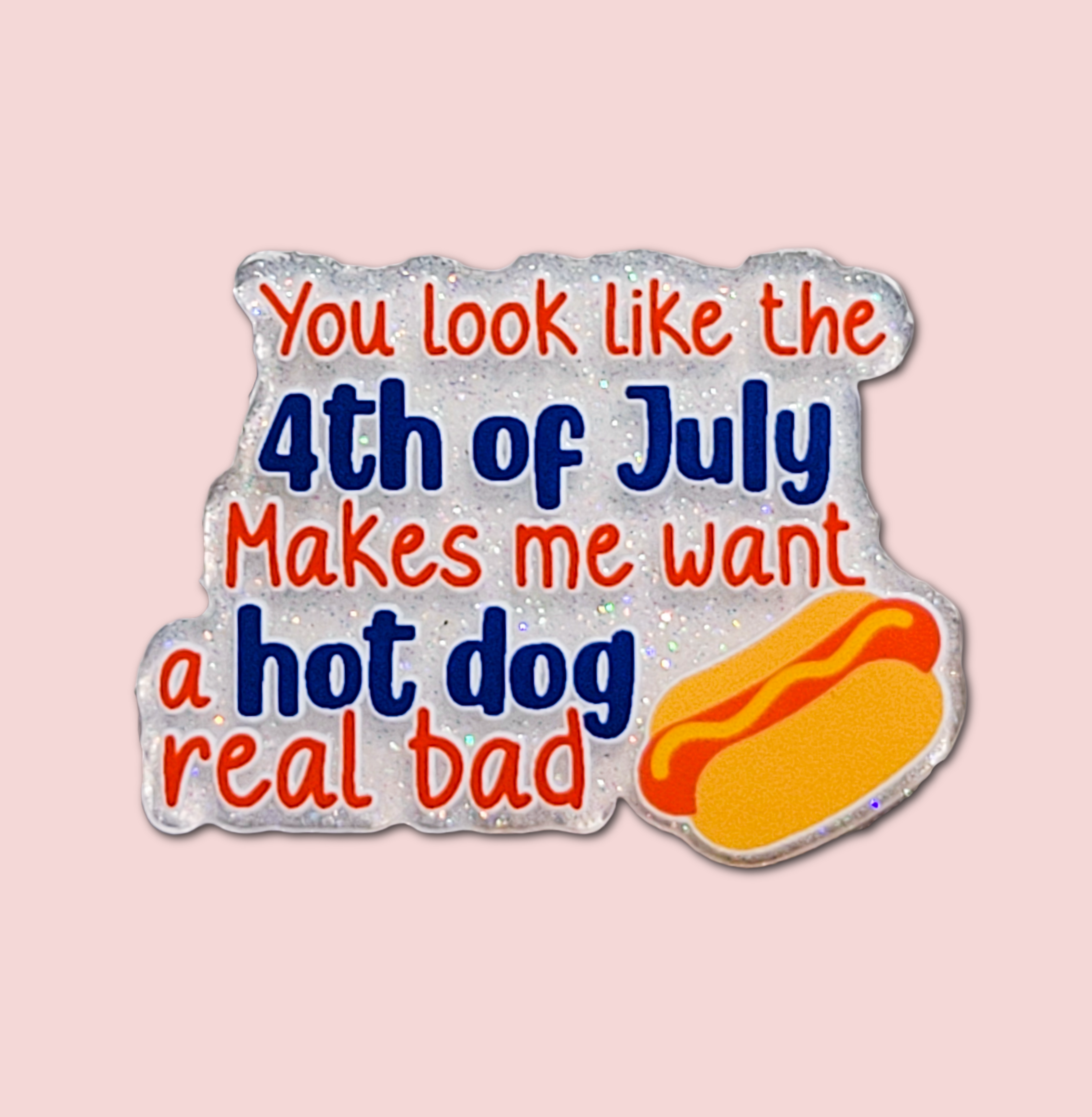 You Look Like The 4th Of July Makes Me Want A Hot Dog Real Bad