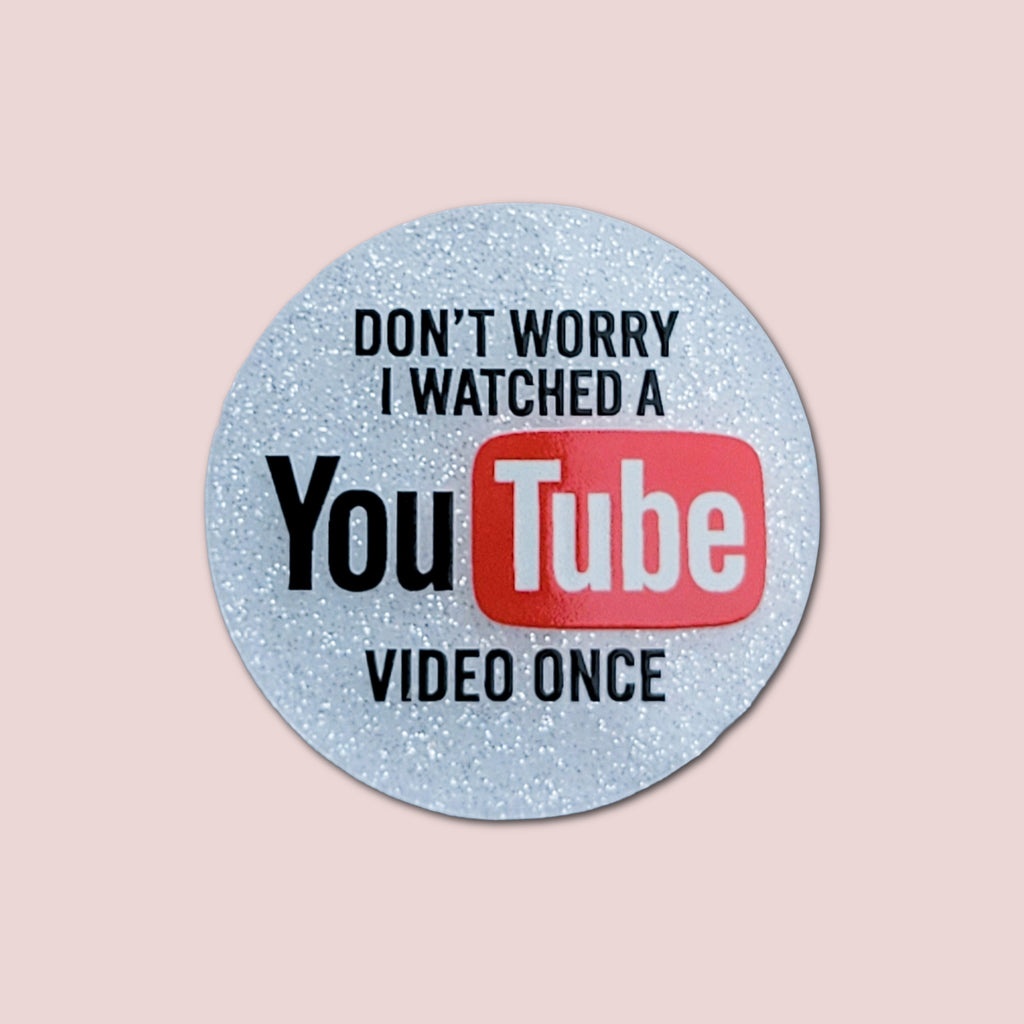 Don't Worry I Watched A YouTube Video Once