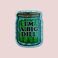 I'm A Big Dill