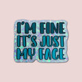 I'm Fine It's Just My Face (Teal)