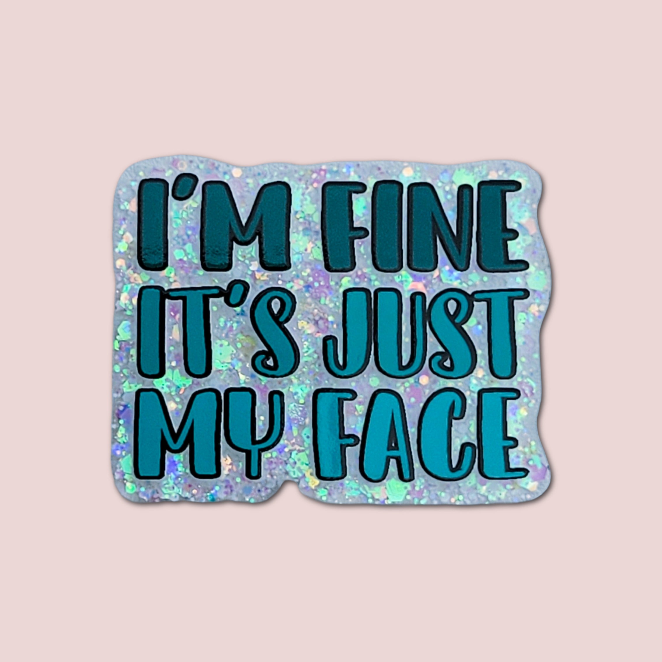 I'm Fine It's Just My Face (Teal)