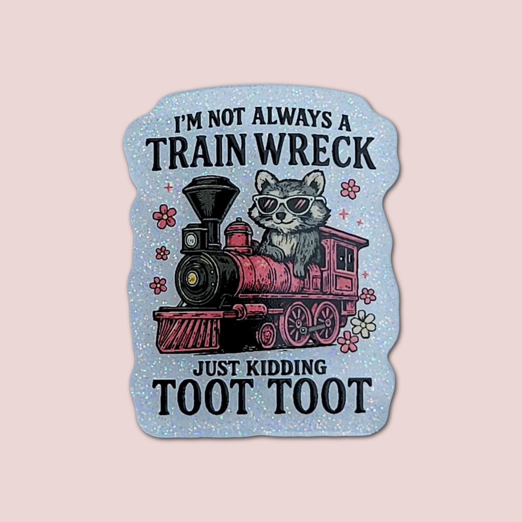 I'm Not Always A Train Wreck Just Kidding Toot Toot