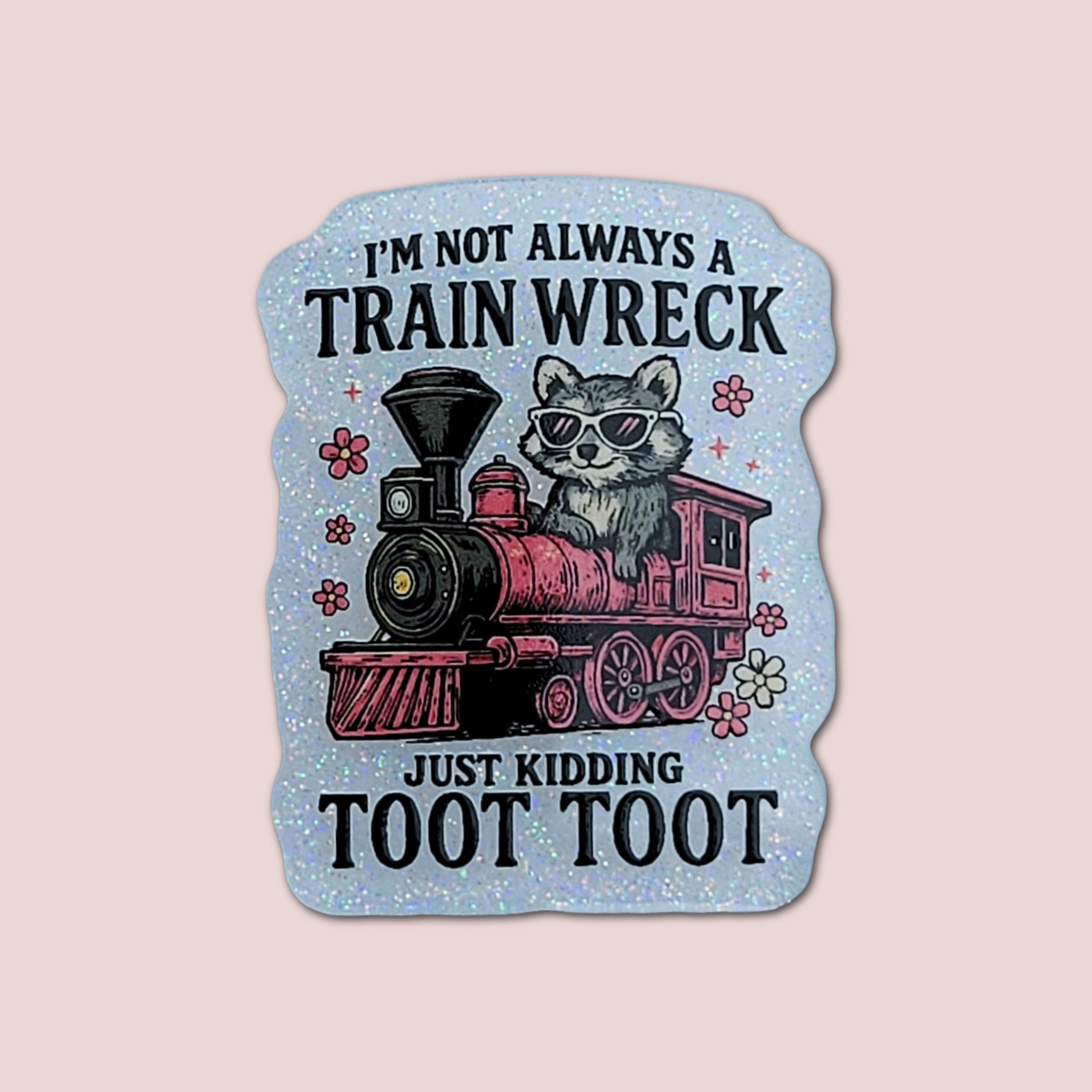 I'm Not Always A Train Wreck Just Kidding Toot Toot