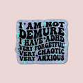 I'm Not Demure I Have ADHD Very Forgetful Very Chaotic Very Anxious