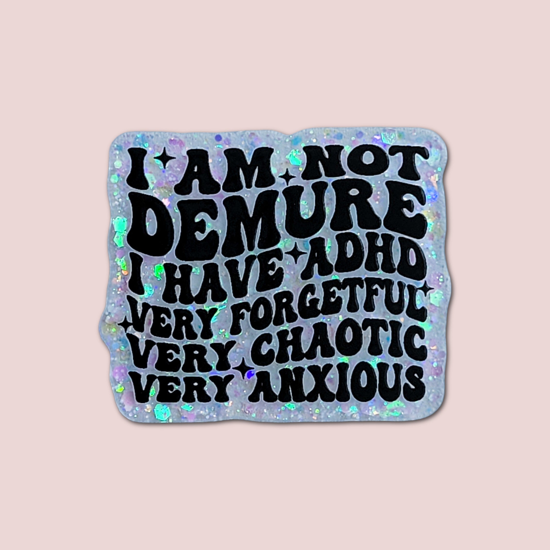 I'm Not Demure I Have ADHD Very Forgetful Very Chaotic Very Anxious