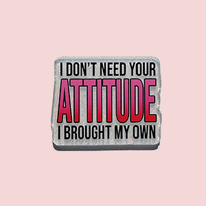 I Don't Need Your Attitude I Brought My Own (Pink)