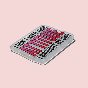 I Don't Need Your Attitude I Brought My Own (Pink)
