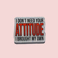 I Don't Need Your Attitude I Brought My Own (Red)