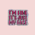 I'm Fine It's Just My Face (Pink)