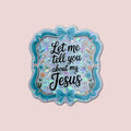 Let Me Tell You About My Jesus