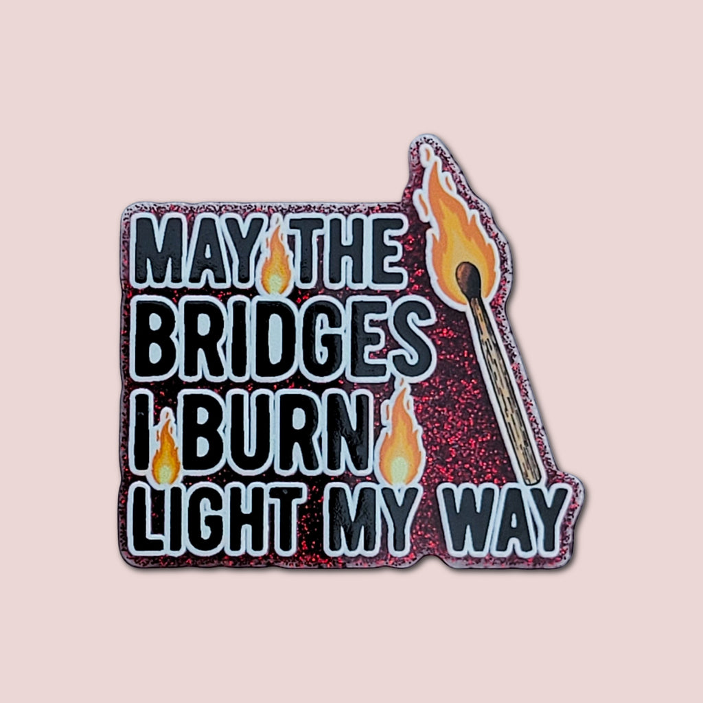 May The Bridges I Burn Light My Way