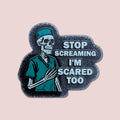 Stop Screaming I'm Scared Too