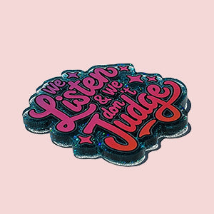 We Listen & We Don't Judge