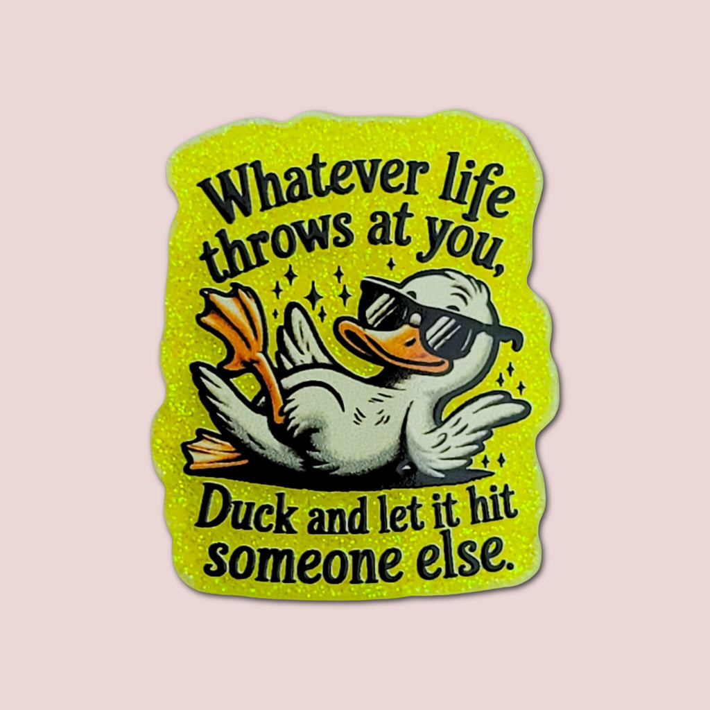 Whatever Life Throws At You Duck And Let It Hit Someone Else