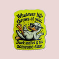 Whatever Life Throws At You Duck And Let It Hit Someone Else