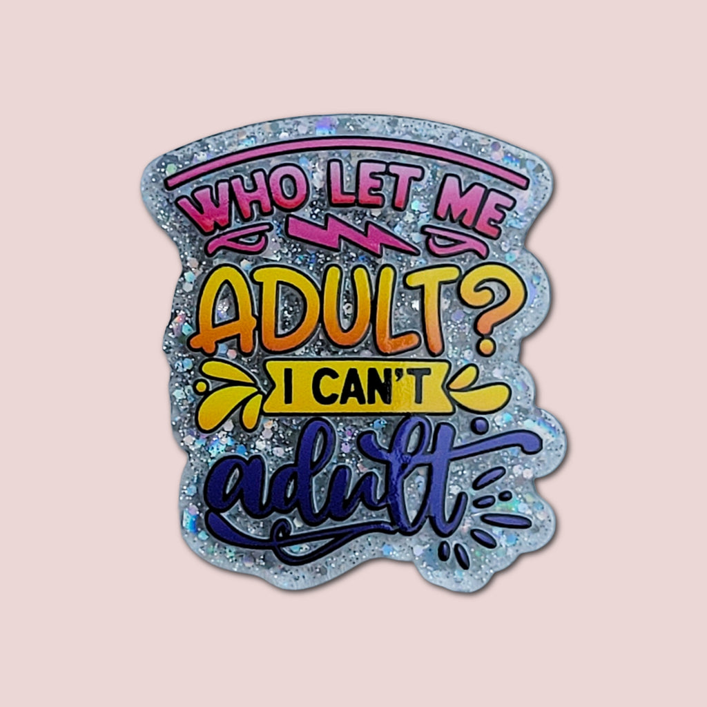 Who Let Me Adult I Can't Adult