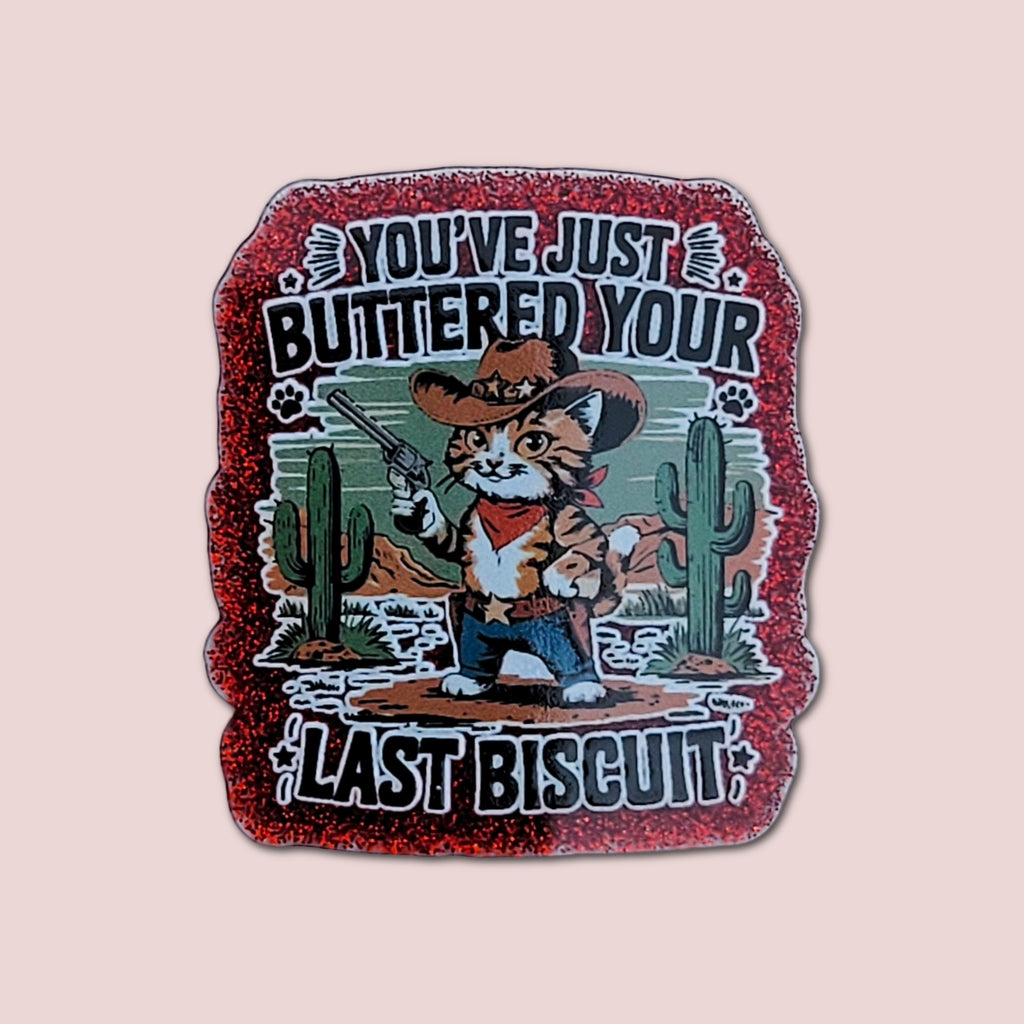 You've Just Buttered Your Last Biscuit
