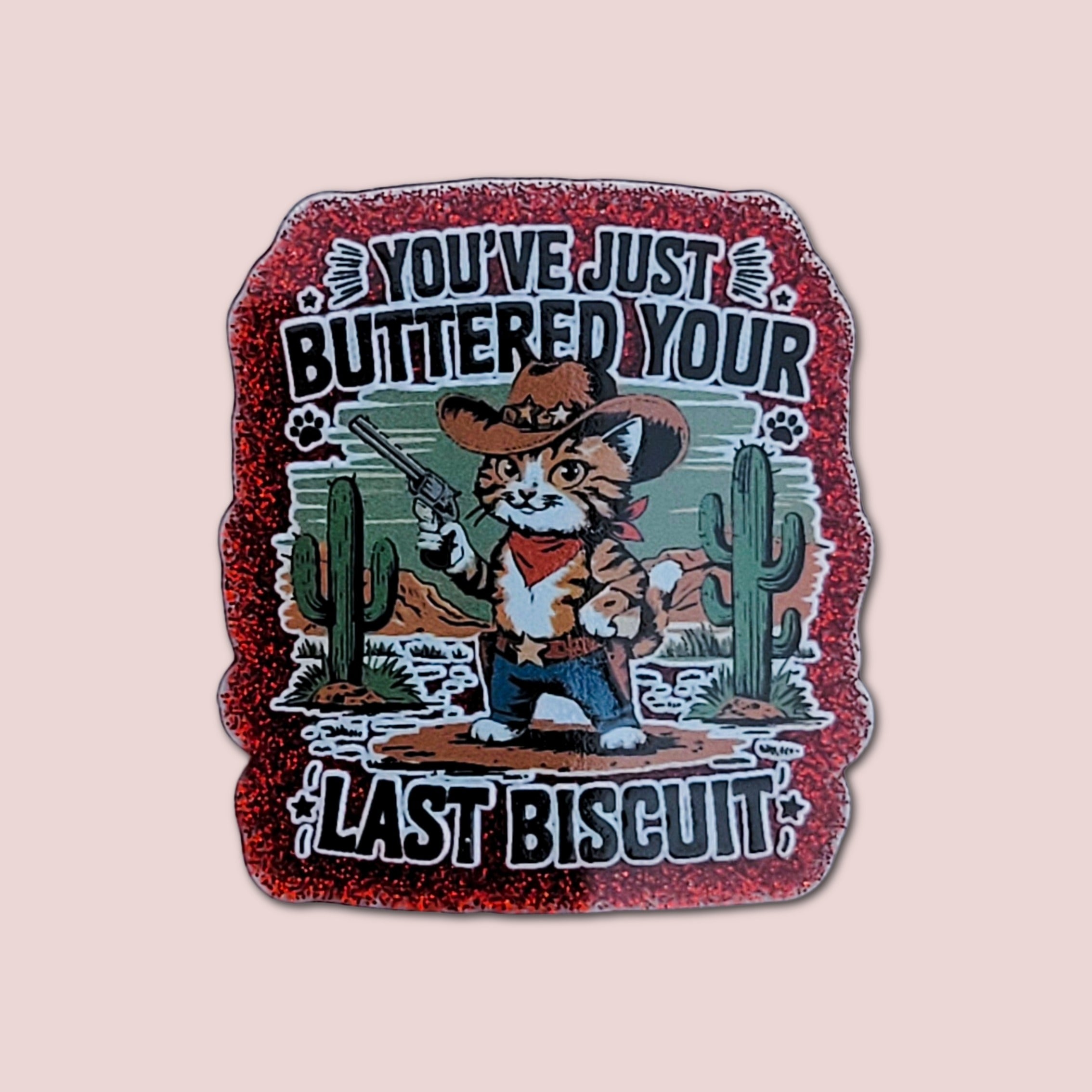 You've Just Buttered Your Last Biscuit